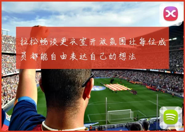 拉松畅谈更衣室开放氛围让每位成员都能自由表达自己的想法